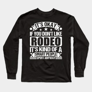 It's Okay If You Don't Like Rodeo It's Kind Of A Smart People Sports Anyway Rodeo Lover Long Sleeve T-Shirt